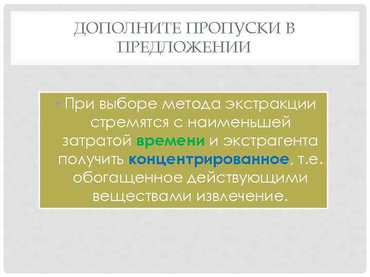 ДОПОЛНИТЕ ПРОПУСКИ В ПРЕДЛОЖЕНИИ • При выборе метода экстракции стремятся с наименьшей затратой времени