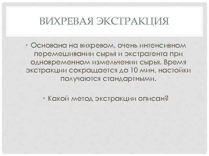 ВИХРЕВАЯ ЭКСТРАКЦИЯ • Основана на вихревом, очень интенсивном перемешивании сырья и экстрагента при одновременном