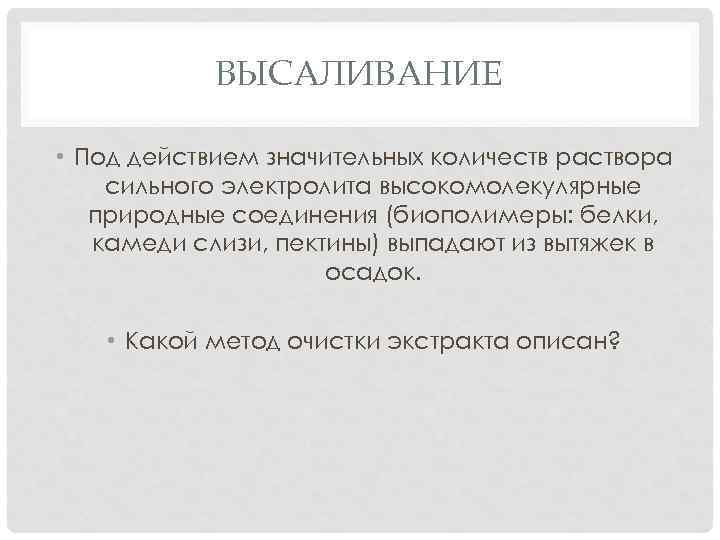ВЫСАЛИВАНИЕ • Под действием значительных количеств раствора сильного электролита высокомолекулярные природные соединения (биополимеры: белки,