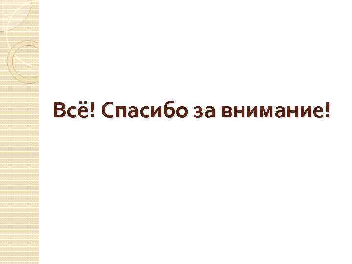 Всё! Спасибо за внимание! 