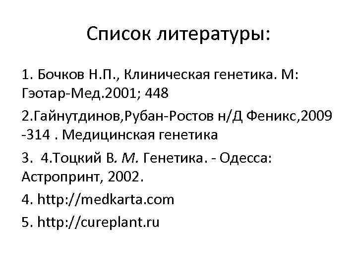 Список литературы: 1. Бочков Н. П. , Клиническая генетика. М: Гэотар Мед. 2001; 448