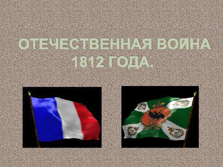 ОТЕЧЕСТВЕННАЯ ВОЙНА 1812 ГОДА. 