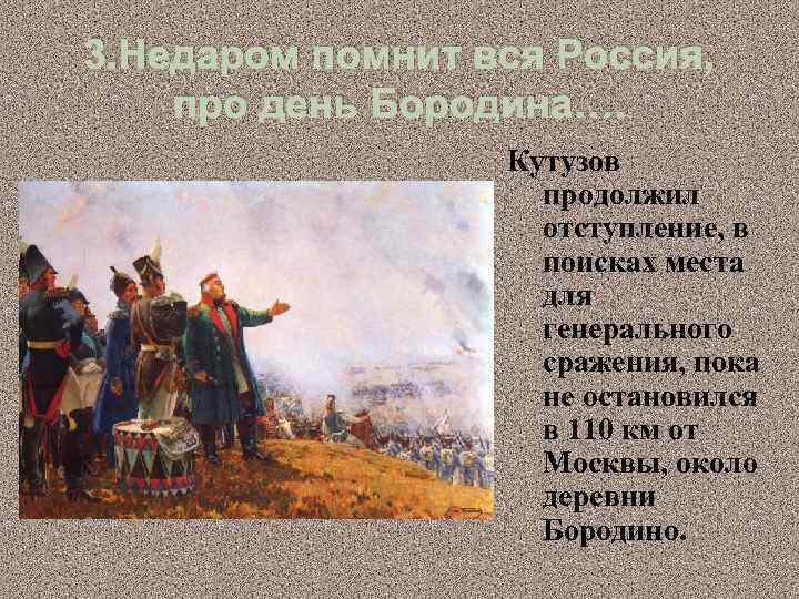 3. Недаром помнит вся Россия, про день Бородина…. Кутузов продолжил отступление, в поисках места