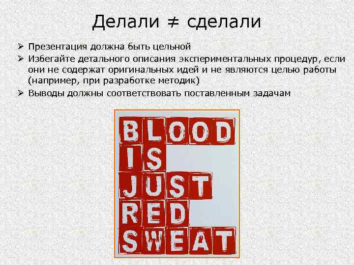 Делали ≠ сделали Ø Презентация должна быть цельной Ø Избегайте детального описания экспериментальных процедур,