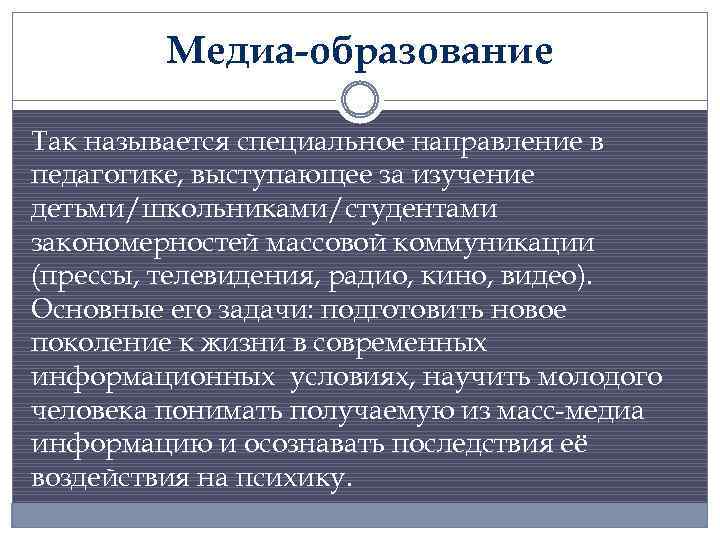 Медиа-образование Так называется специальное направление в педагогике, выступающее за изучение детьми/школьниками/студентами закономерностей массовой коммуникации