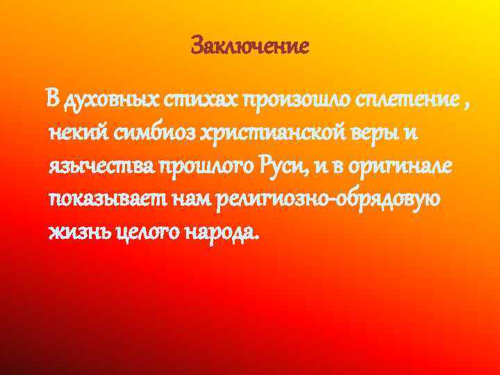 Заключение В духовных стихах произошло сплетение , некий симбиоз христианской веры и язычества прошлого