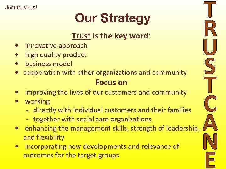 Just trust us! Our Strategy • • Trust is the key word: innovative approach