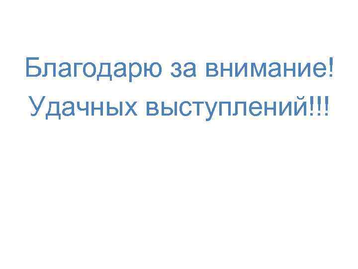 Благодарю за внимание! Удачных выступлений!!! 