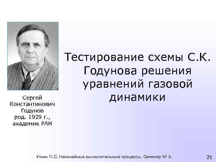 Сергей Константинович Годунов род. 1929 г. , академик РАН Тестирование схемы С. К. Годунова