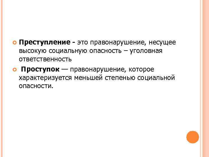 Преступление - это правонарушение, несущее высокую социальную опасность – уголовная ответственность Проступок — правонарушение,