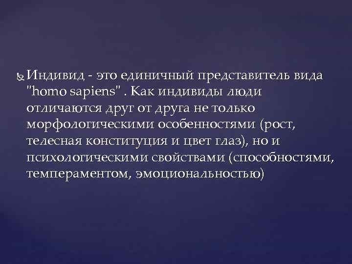  Индивид - это единичный представитель вида "homo sapiens". Как индивиды люди отличаются друг