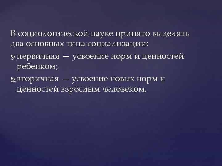 В социологической науке принято выделять два основных типа социализации: первичная — усвоение норм и