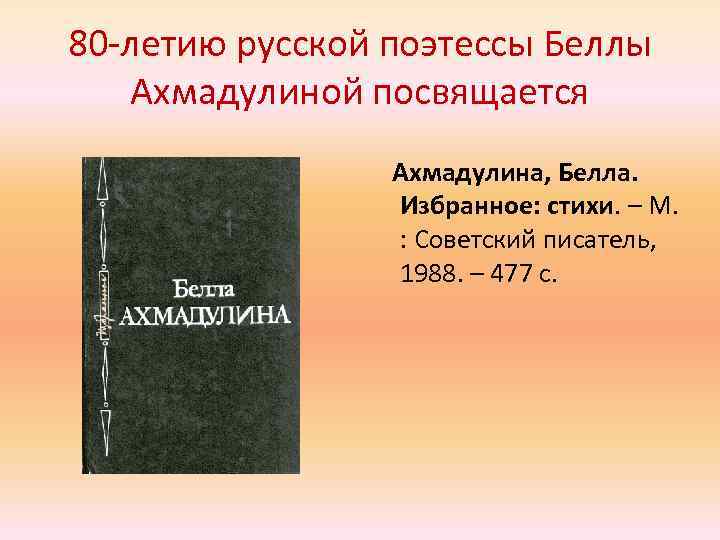 80 -летию русской поэтессы Беллы Ахмадулиной посвящается Ахмадулина, Белла. Избранное: стихи. – М. :