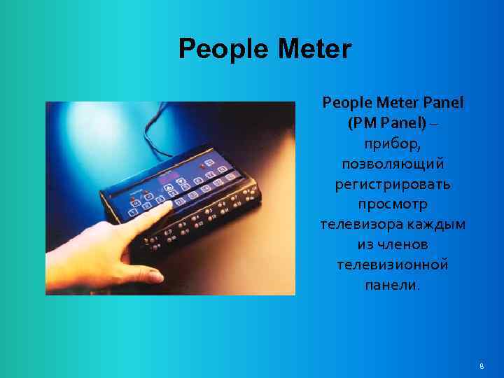 People Meter Panel (PM Panel) – прибор, позволяющий регистрировать просмотр телевизора каждым из членов