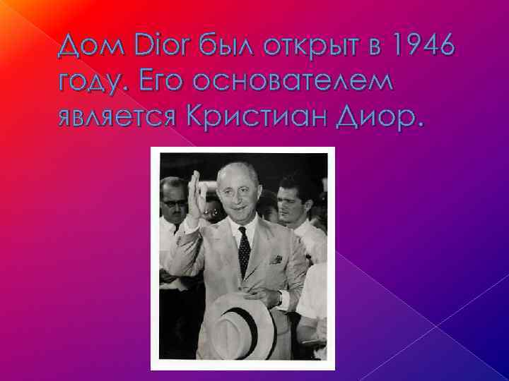 Дом Dior был открыт в 1946 году. Его основателем является Кристиан Диор. 