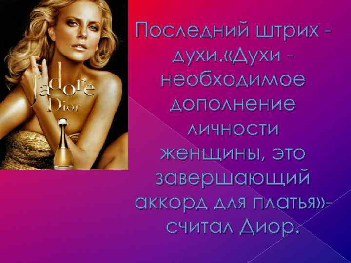 Последний штрих духи. «Духи необходимое дополнение личности женщины, это завершающий аккорд для платья» считал