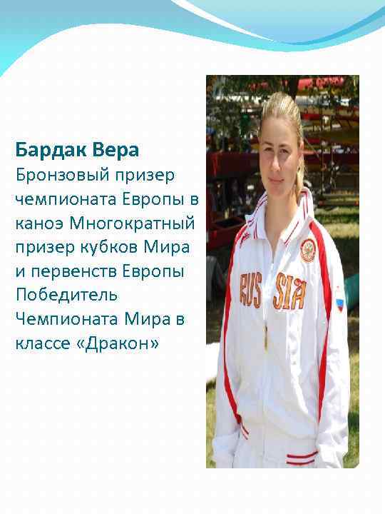 Бардак Вера Бронзовый призер чемпионата Европы в каноэ Многократный призер кубков Мира и первенств