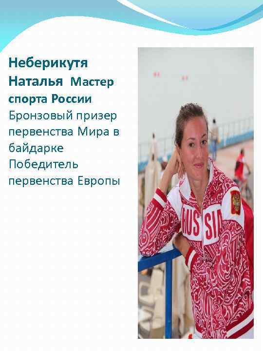 Неберикутя Наталья Мастер спорта России Бронзовый призер первенства Мира в байдарке Победитель первенства Европы