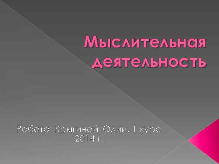 Мыслительная деятельность Работа: Крыгиной Юлии, 1 курс 2014 г. 