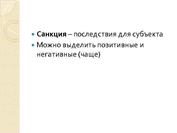 Санкция – последствия для субъекта Можно выделить позитивные и негативные (чаще) 