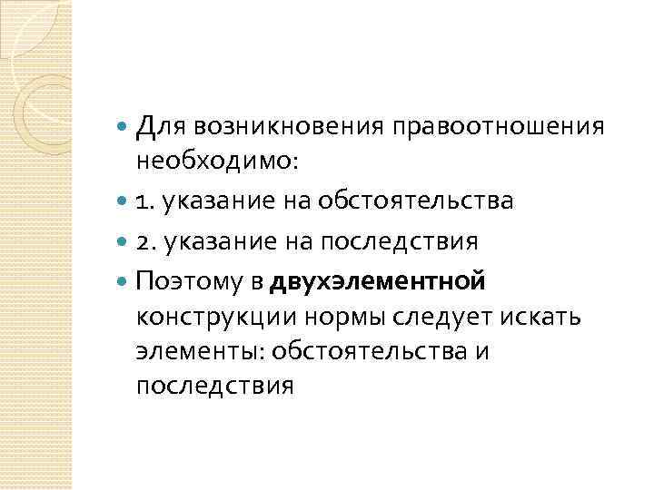 Для возникновения правоотношения необходимо: 1. указание на обстоятельства 2. указание на последствия Поэтому в