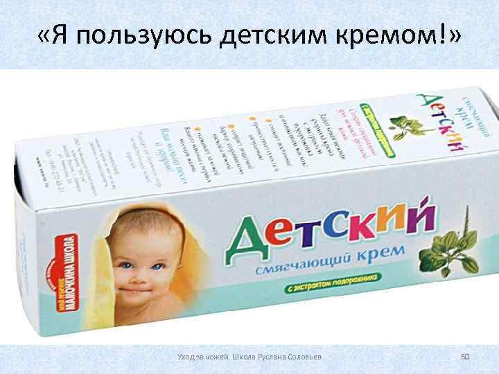  «Я пользуюсь детским кремом!» Уход за кожей. Школа Руслана Соловьев 60 