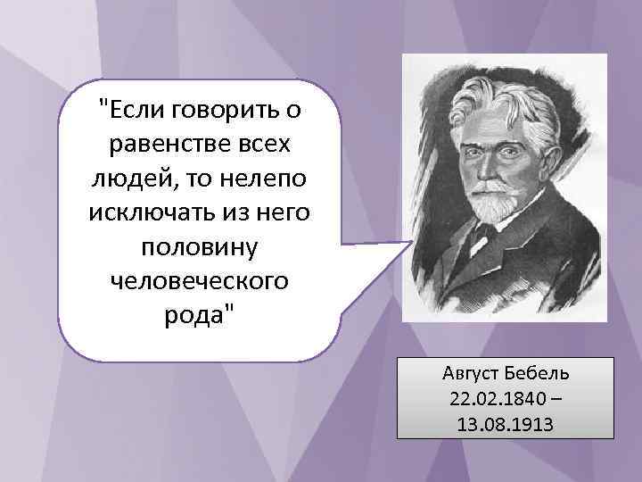 "Если говорить о равенстве всех людей, то нелепо исключать из него половину человеческого рода"