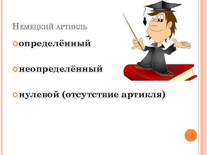НЕМЕЦКИЙ АРТИКЛЬ определённый неопределённый нулевой (отсутствие артикля) 