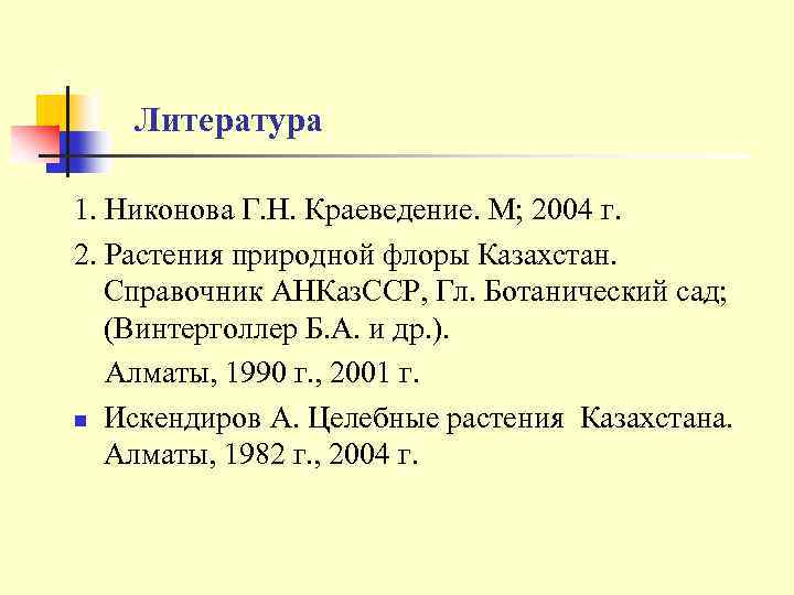 Литература 1. Никонова Г. Н. Краеведение. М; 2004 г. 2. Растения природной флоры Казахстан.