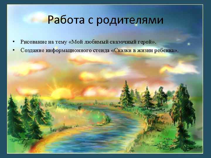 Работа с родителями • Рисование на тему «Мой любимый сказочный герой» . • Создание