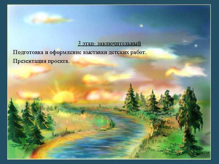 3 этап- заключительный Подготовка и оформление выставки детских работ. Презентация проекта. 