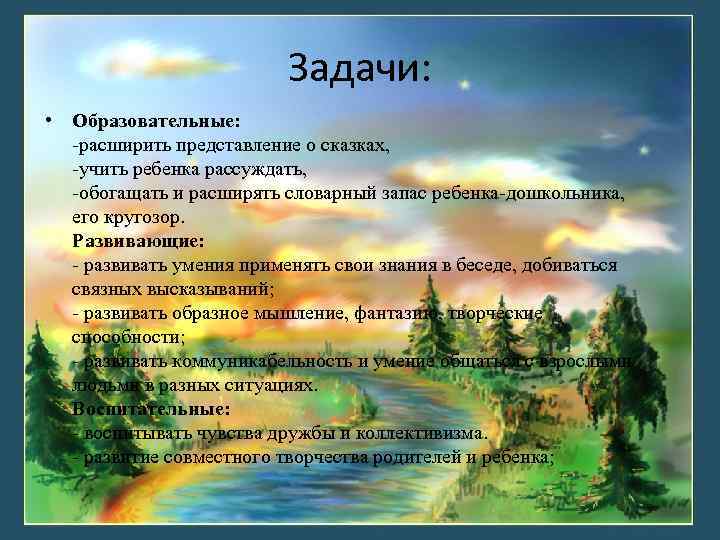 Задачи: • Образовательные: -расширить представление о сказках, -учить ребенка рассуждать, -обогащать и расширять словарный