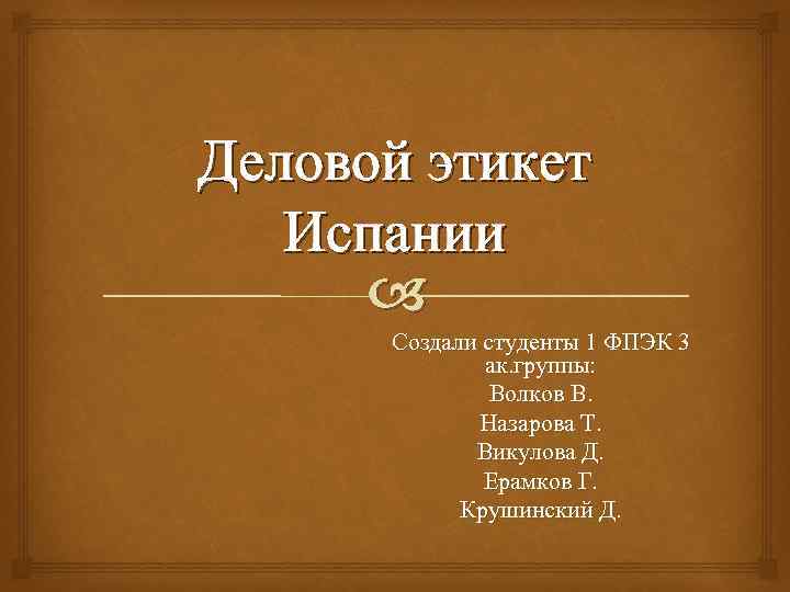 Деловой этикет Испании Создали студенты 1 ФПЭК 3 ак. группы: Волков В. Назарова Т.