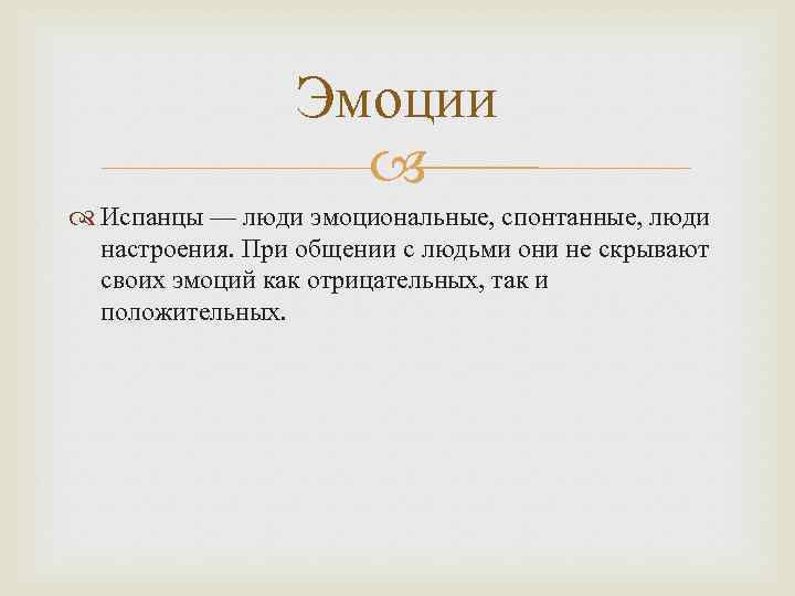 Эмоции Испанцы — люди эмоциональные, спонтанные, люди настроения. При общении с людьми они не