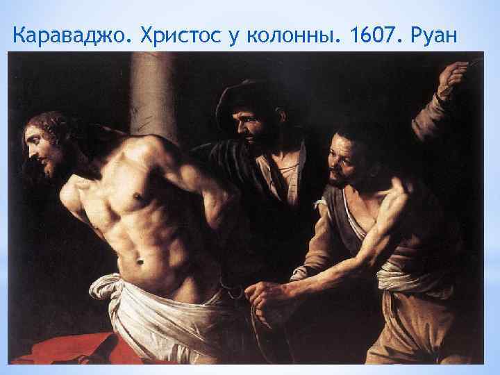 Караваджо. Христос у колонны. 1607. Руан 