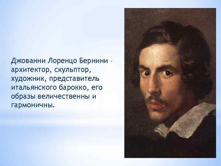 Джованни Лоренцо Бернини – архитектор, скульптор, художник, представитель итальянского барокко, его образы величественны и