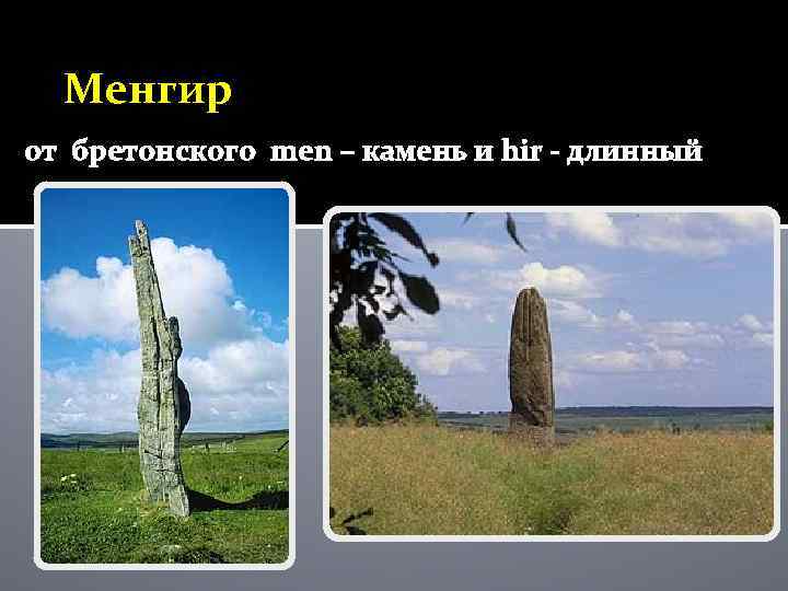 Менгир от бретонского men – камень и hir - длинный 