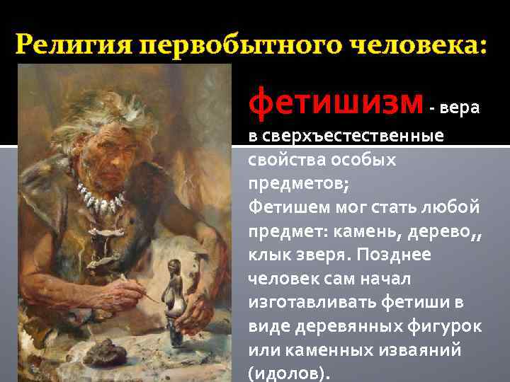 Религия первобытного человека: фетишизм - вера в сверхъестественные свойства особых предметов; Фетишем мог стать