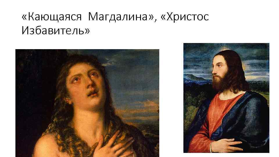  «Кающаяся Магдалина» , «Христос Избавитель» 