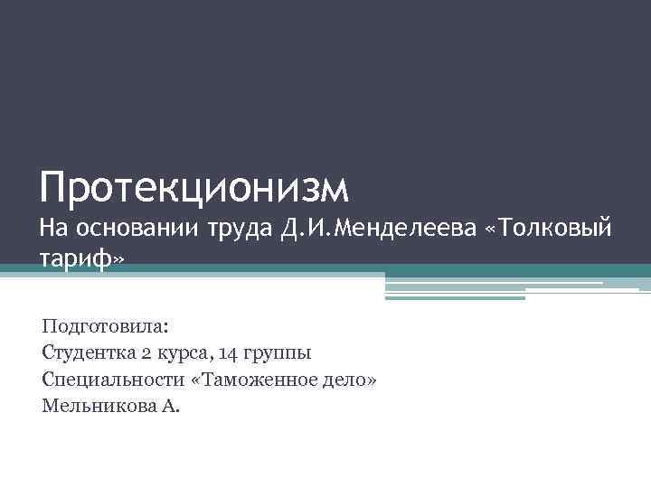 Протекционизм На основании труда Д. И. Менделеева «Толковый тариф» Подготовила: Студентка 2 курса, 14