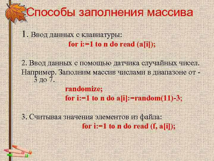 Способы заполнения массива 1. Ввод данных с клавиатуры: for i: =1 to n do