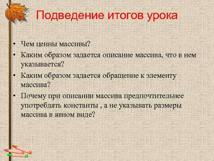 Подведение итогов урока • Чем ценны массивы? • Каким образом задается описание массива, что