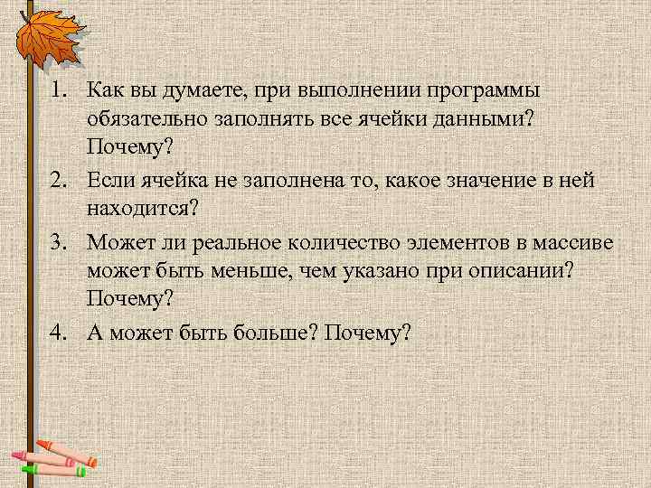 1. Как вы думаете, при выполнении программы обязательно заполнять все ячейки данными? Почему? 2.