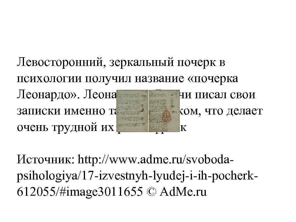 Левосторонний, зеркальный почерк в психологии получил название «почерка Леонардо» . Леонардо да Винчи писал