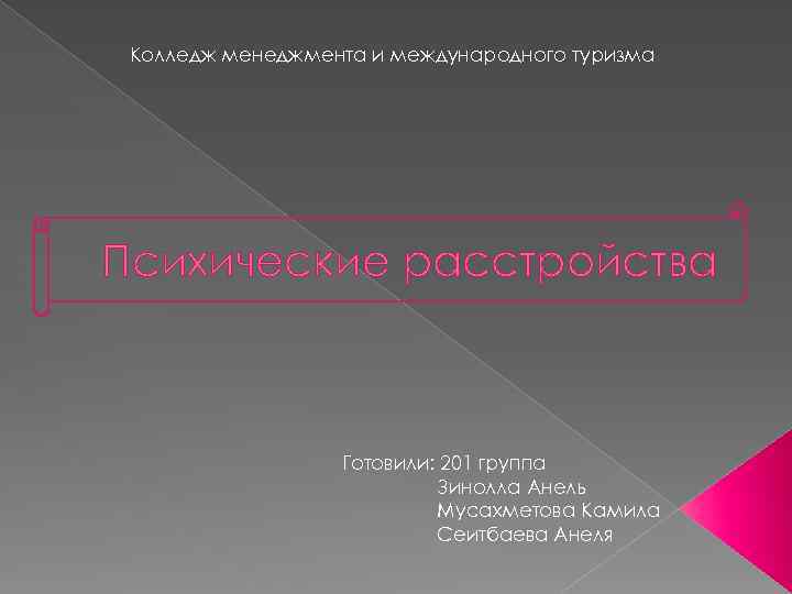 Колледж менеджмента и международного туризма Психические расстройства Готовили: 201 группа Зинолла Анель Мусахметова Камила