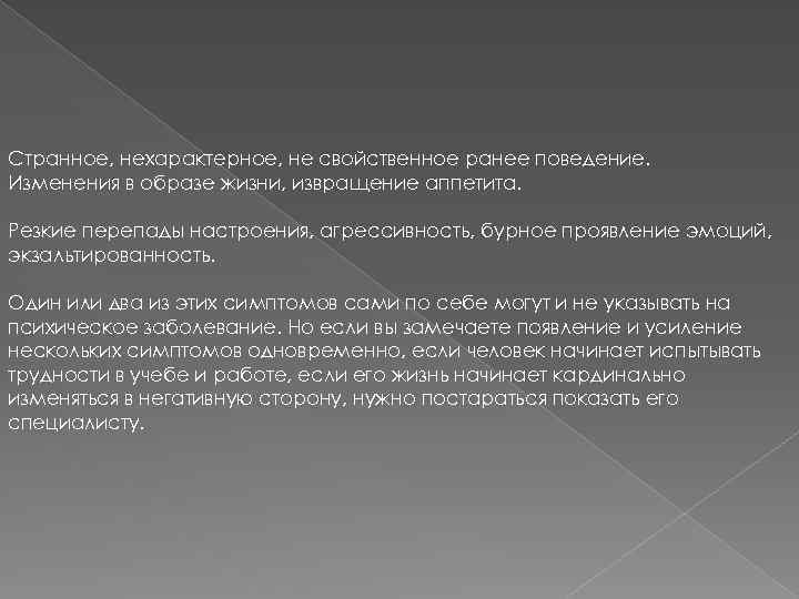 Странное, нехарактерное, не свойственное ранее поведение. Изменения в образе жизни, извращение аппетита. Резкие перепады