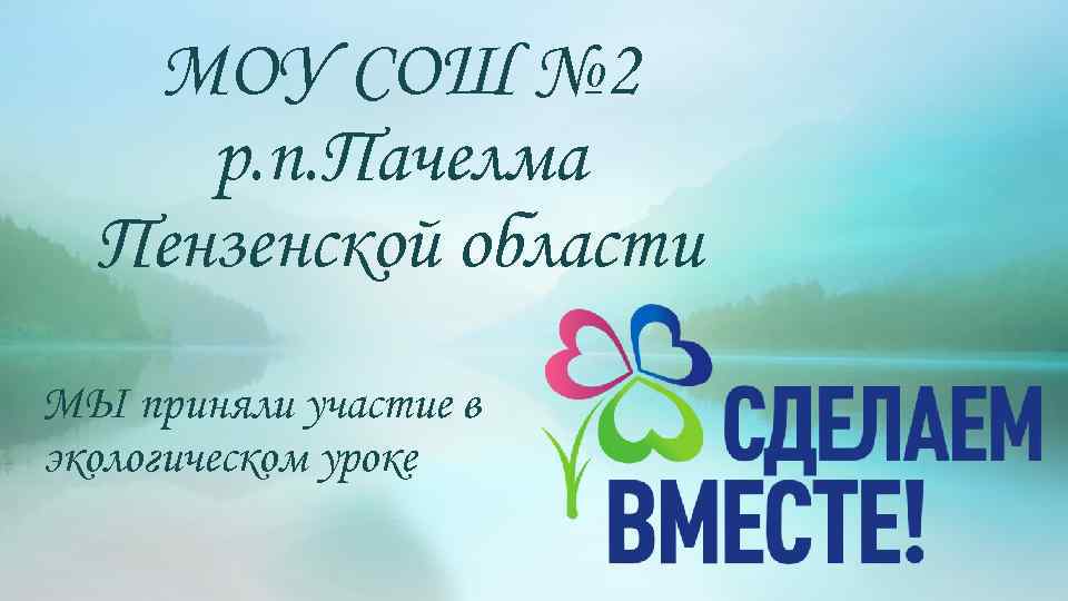 МОУ СОШ № 2 р. п. Пачелма Пензенской области МЫ приняли участие в экологическом