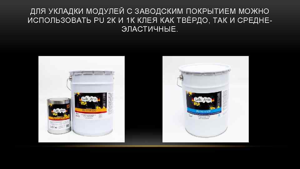 ДЛЯ УКЛАДКИ МОДУЛЕЙ С ЗАВОДСКИМ ПОКРЫТИЕМ МОЖНО ИСПОЛЬЗОВАТЬ PU 2 К И 1 К