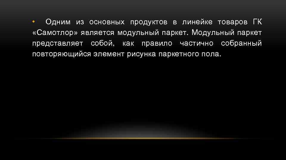  • Одним из основных продуктов в линейке товаров ГК «Самотлор» является модульный паркет.