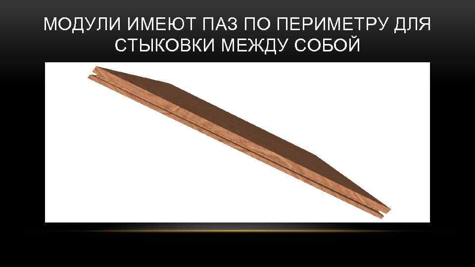 МОДУЛИ ИМЕЮТ ПАЗ ПО ПЕРИМЕТРУ ДЛЯ СТЫКОВКИ МЕЖДУ СОБОЙ 